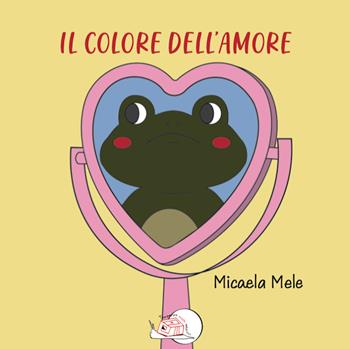 Il colore dell'amore. Ediz. illustrata - Micaela Mele - Libro Temperino Rosso 2024, Il bocciolo | Libraccio.it
