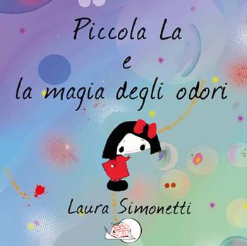 Piccola La e la magia degli odori. Ediz. illustrata - Laura Simonetti - Libro Temperino Rosso 2024, Il bocciolo | Libraccio.it