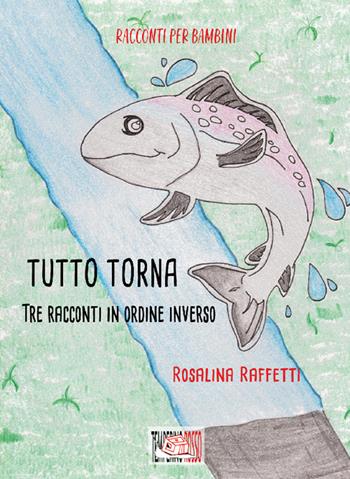 Tutto torna. Tre racconti in ordine inverso. Ediz. illustrata - Rosalina Raffetti - Libro Temperino Rosso 2024, Il bocciolo | Libraccio.it