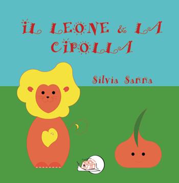 Il leone & la cipolla. Ediz. illustrata - Silvia Sanna - Libro Temperino Rosso 2024, Il bocciolo | Libraccio.it