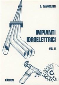 Impianti idroelettrici. Vol. 2: Centrali idroelettriche. - Giuseppe Evangelisti - Libro Pàtron 1951 | Libraccio.it