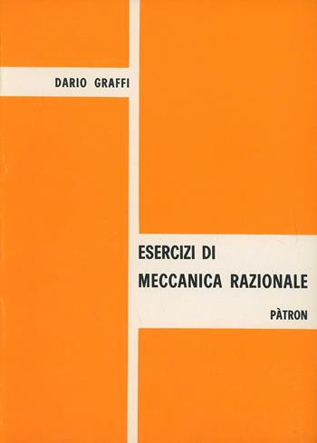Esercizi di meccanica razionale - Dario Graffi - Libro Pàtron 1970 | Libraccio.it