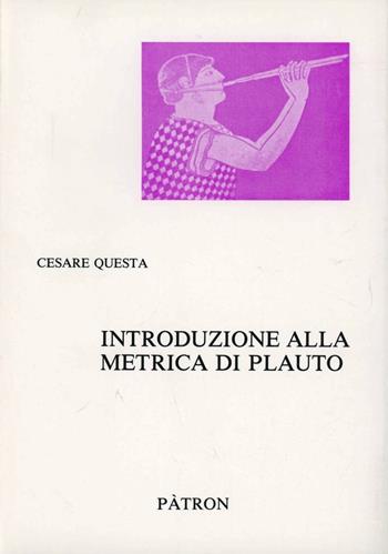 Introduzione alla metrica di Plauto - Cesare Questa - Libro Pàtron 1987, Testi insegnamento univers. del latino | Libraccio.it