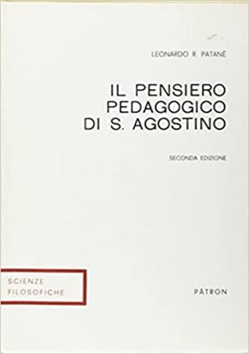 Il pensiero pedagogico di s. Agostino - Leonardo R. Patanè - Libro Pàtron 1969, Scienze filosofiche | Libraccio.it