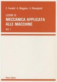 Lezioni di meccanica applicata alle macchine. Vol. 1 - Umberto Meneghetti, Alberto Maggiore, Ettore Funaioli - Libro Pàtron 1987 | Libraccio.it
