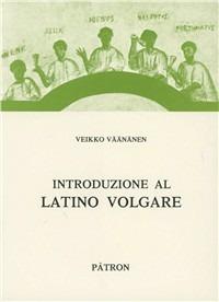 Introduzione al latino volgare - Veikko Väänänen - Libro Pàtron 2007, Testi insegnamento univers. del latino | Libraccio.it