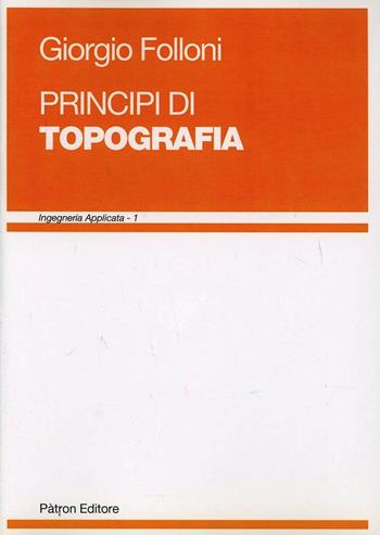 Principi di topografia - Giorgio Folloni - Libro Pàtron 1982, Ingegneria civile | Libraccio.it