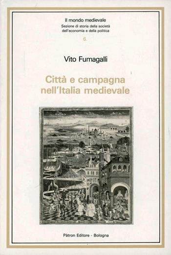 Città e campagna nell'Italia medievale - Vito Fumagalli - Libro Pàtron 1985, Il mondo medievale.Sez stor. soc.,ec. pol | Libraccio.it