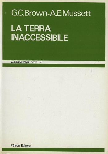 La terra inaccessibile - Geoff C. Brown, Alan E. Mussett - Libro Pàtron 1985, Scienze della terra | Libraccio.it