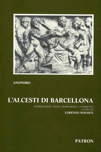 L' Alcesti di Barcellona - Anonimo - Libro Pàtron 1992, Edizioni e saggi univ. di filol. class. | Libraccio.it