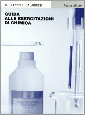 Guida alle esercitazioni di chimica. Per gli Ist. Tecnici agrari - Remo Filippini, Francesco Calabresi - Libro Pàtron 1995 | Libraccio.it