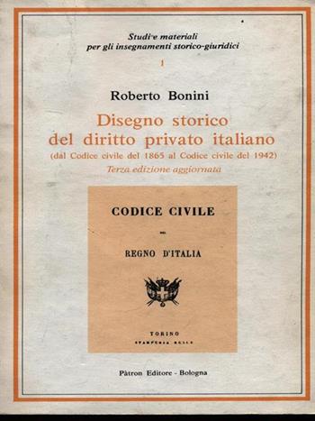 Disegno storico del diritto privato italiano (dal Codice civile del 1865 al Codice civile del 1942) - Roberto Bonini - Libro Pàtron 1996, Studi e mater. per inseg. storico-giurid. | Libraccio.it