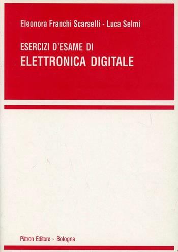 Esercizi di elettronica digitale - Eleonora Franchi Scarselli, Luca Selmi - Libro Pàtron 1998 | Libraccio.it