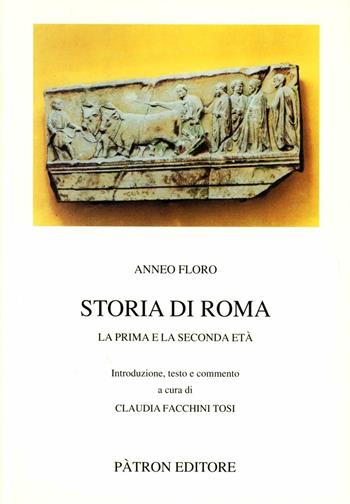 Storia di Roma. La prima e la seconda età - L. Anneo Floro - Libro Pàtron 2007, Testi insegnamento univers. del latino | Libraccio.it