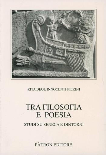 Tra filosofia e poesia. Studi su Seneca e dintorni - Rita Degl'Innocenti Pierini - Libro Pàtron 1999, Testi insegnamento univers. del latino | Libraccio.it