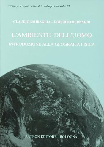 L' ambiente dell'uomo. Introduzione alla geografia fisica - Claudio Smiraglia, Roberto Bernardi - Libro Pàtron 1999, Geografia dello sviluppo territoriale | Libraccio.it