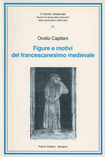 Figure e motivi del francescanesimo medievale - Ovidio Capitani - Libro Pàtron 2004, Il mondo mediev.Sez.storia istit.spirit. | Libraccio.it