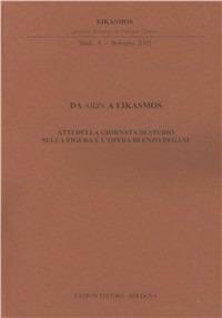Da Aion a Eikasmos. Atti della Giornata di studio sulla figura e l'opera di Enzo Degani  - Libro Pàtron 2002, Eikasmos. Quaderni bologn. filolog. class | Libraccio.it