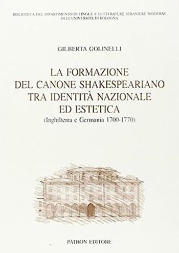 La formazione del canone Shakespeariano tra identità nazionale ed estetica (Inghilterra e Germania 1700-1770) - Gilberta Golinelli - Libro Pàtron 2003, Dip. lingue e lett. str. mod.-Univ. Bo | Libraccio.it
