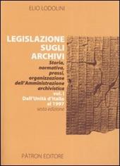 Legislazione sugli archivi. Storia, normativa, prassi, organizzazione dell'Amministrazione archivistica. Vol. 1: Dall'Unità d'Italia al 1997.