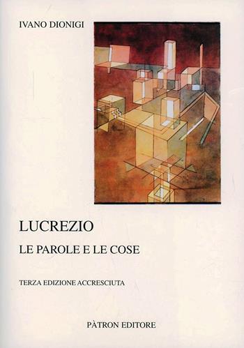 Lucrezio. Le parole e le cose - Ivano Dionigi - Libro Pàtron 2005, Testi e man. insegnamento univ. del lat. | Libraccio.it