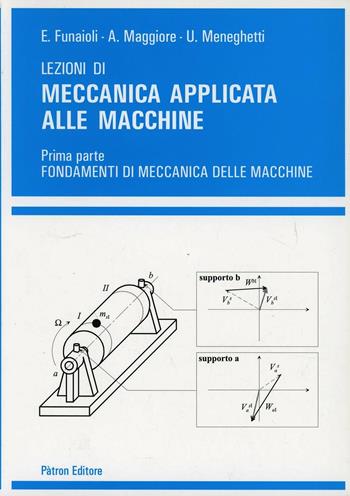 Lezioni di meccanica applicata alle macchine. Vol. 1: Fondamenti di meccanica delle macchine. - Umberto Meneghetti, Alberto Maggiore, Ettore Funaioli - Libro Pàtron 2006 | Libraccio.it