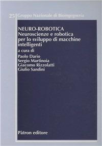 Neuro-robotica. Neuroscienze e robotica per lo sviluppo di macchine intelligenti  - Libro Pàtron 2006, Gruppo naz. bioingegn. Congressi e semin. | Libraccio.it