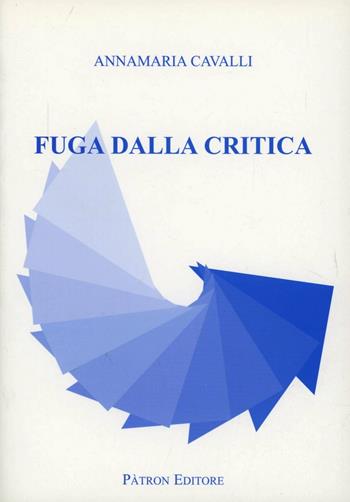 Fuga dalla critica - Annamaria Cavalli - Libro Pàtron 2007 | Libraccio.it