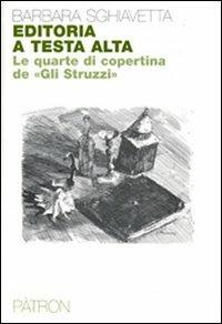 Editoria a testa alta. Le quarte di copertina de "Gli Struzzi" - Barbara Sghiavetta - Libro Pàtron 2009, Archivistica bibliografia e biblioteconom | Libraccio.it