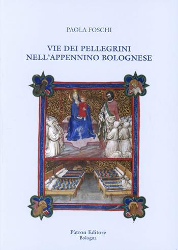 Vie dei pellegrini nell'Appennino bolognese - Paola Foschi - Libro Pàtron 2008 | Libraccio.it
