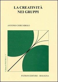 La creatività nei gruppi - Antonio Chirumbolo - Libro Pàtron 2008, Psichica | Libraccio.it
