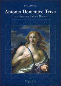Antonio Domenico Triva. Un artista tra Italia e Baviera - L. Longo - Libro Pàtron 2009 | Libraccio.it