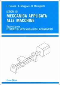 Lezioni di meccanica applicata alle macchine. Vol. 2: Elementi di meccanica degli azionamenti - Umberto Meneghetti, Alberto Maggiore, Ettore Funaioli - Libro Pàtron 2010 | Libraccio.it