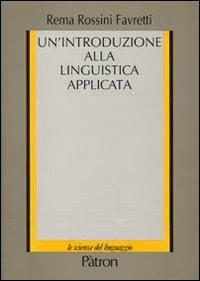 Un'introduzione alla linguistica applicata - Rema Rossini Favretti - Libro Pàtron 2009, Le scienze del linguaggio. Manuali nuovi | Libraccio.it