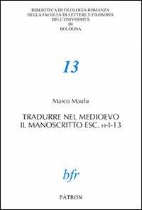 Tradurre nel Medioevo il manoscritto esc. h-I-13 - Marco Maulu - Libro Pàtron 2009 | Libraccio.it