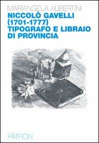 Nicolò Gavelli (1701-1777) tipografo e libraio di provincia - M. Albertini - Libro Pàtron 2009 | Libraccio.it