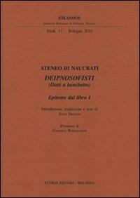 Ateneo di Naucrati Deipnosofisti (dotti a banchetto). Epitome dal libro I. Testo greco a fronte  - Libro Pàtron 2010, Quad. bolognesi di filol. classica. Studi | Libraccio.it