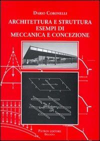 Architettura e struttura. Esempi di meccanica e concezione - Dario Coronelli - Libro Pàtron 2010 | Libraccio.it