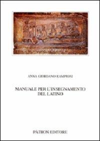 Manuale per l'insegnamento del latino - Anna Giordano Rampioni - Libro Pàtron 2010, Testi e man. insegnamento univ. del lat. | Libraccio.it