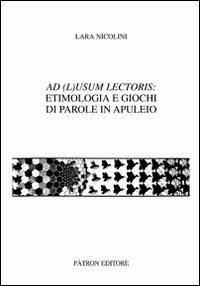 Ad (L)usum lectoris: etimologia e giochi di parole in Apuleio - Lara Nicolini - Libro Pàtron 2011, Testi e man. insegnamento univ. del lat. | Libraccio.it