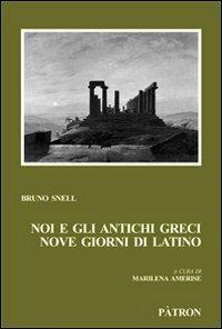 Noi e gli antichi greci, nove giorni di latino - Bruno Snell - Libro Pàtron 2011, Filologia classica | Libraccio.it
