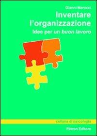 Inventare l'organizzazione. Idee per un buon lavoro - Gianni Marocci - Libro Pàtron 2011, Collana di psicologia | Libraccio.it