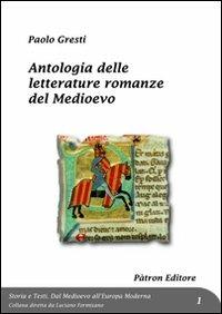 Antologia delle letterature romanze del Medioevo - Paolo Gresti - Libro Pàtron 2011, Storia e testi | Libraccio.it