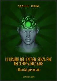L' illusione dell'energia senza fine nell'epopea nucleare. I libri dei precursori - Sandro Tirini - Libro Pàtron 2011 | Libraccio.it