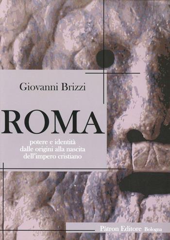 Roma. Potere e identità dalle origini alla nascita dell'impero cristiano - Giovanni Brizzi - Libro Pàtron 2012 | Libraccio.it