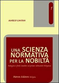 Una scienza normativa per la nobiltà. Indagini e fonti inedite sul primo Settecento bolognese - Marco Cavina - Libro Pàtron 2012, Storia e problemi di giustizia criminale | Libraccio.it