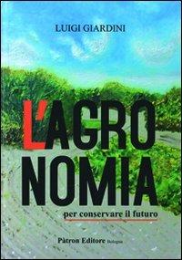 L' agronomia per conservare il futuro - Luigi Giardini - Libro Pàtron 2012, Scienza e tecniche delle produz. vegetali | Libraccio.it