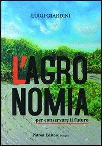 L'agronomia per conservare il futuro - Luigi Giardini - Libro Pàtron 2012, Scienza e tecniche delle produz. vegetali | Libraccio.it