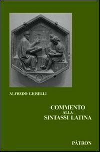 Commento alla sintassi latina - Alfredo Ghiselli - Libro Pàtron 2012, Edizioni e saggi univ. di filol. class. | Libraccio.it