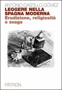 Leggere nella Spagna moderna - Antonio Castillo Gomez - Libro Pàtron 2013, Archivistica bibliografia e biblioteconom | Libraccio.it